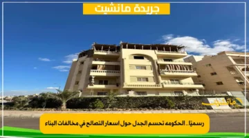 رسميًا.. الحكومة تحسم الجدل حول أسعار التصالح في مخالفات البناء 1